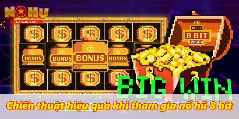 Chiến thuật hiệu quả khi tham gia Nổ Hũ 8 Bit